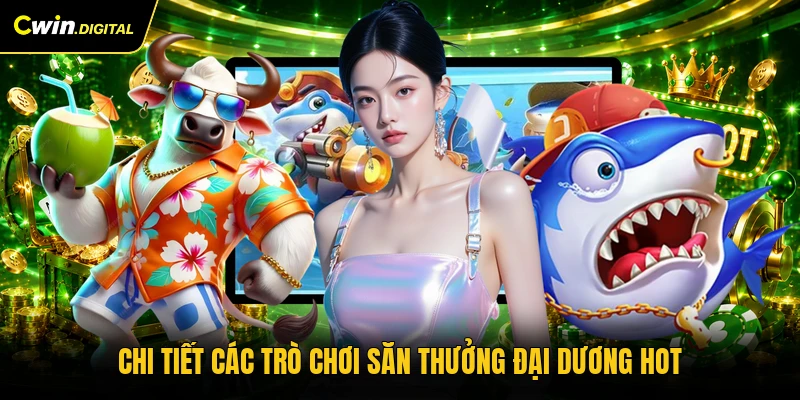 Chi tiết các trò chơi săn thưởng đại dương hot