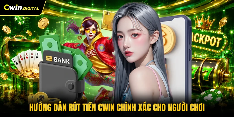 Hướng dẫn rút tiền CWIN chính xác cho người chơi