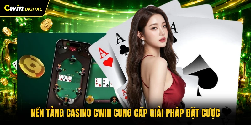 Nền tảng casino CWIN cung cấp giải pháp đặt cược